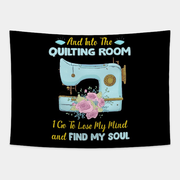 And Into The Quilting Room I Go To Lose My Mind And Find My Soul Tapestry by White Martian