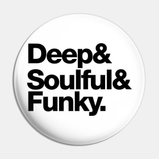 Deep & Soulful & Funky (Black) Pin