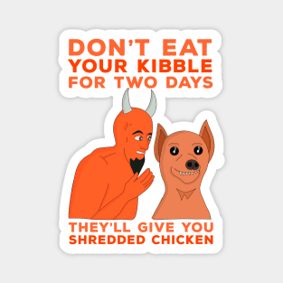 Don't Eat Your Kibble for Two Days They'll Give You Shredded Chicken Magnet