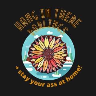 Hang in there Darlings, and Stay your Ass at Home! T-Shirt