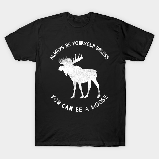 Always Be Yourself Unless You Can Be A Moose T-Shirt Fun Tee Always Be Yourself Unless You Can Be A Moose T-Shirt Fun Tee