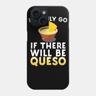 I'll Only Go If There Will Be Queso Phone Case