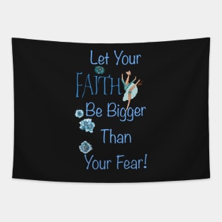 Let your faith be bigger than your fear! Tapestry