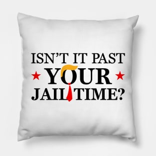 Isn't it past your jail time, Anti Trumpism Pillow