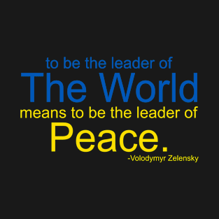 To Be The Leader of the World Means To Be The Leader of Peace T-Shirt