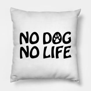 NO DOG NO LIFE Pillow