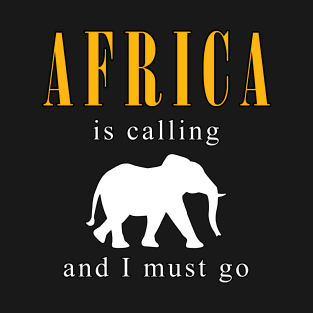 Africa is calling and i must go T-Shirt