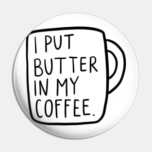 I Put Butter In My Coffee Pin