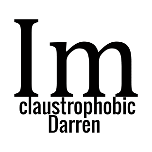 I'm claustrophobic Darren T-Shirt