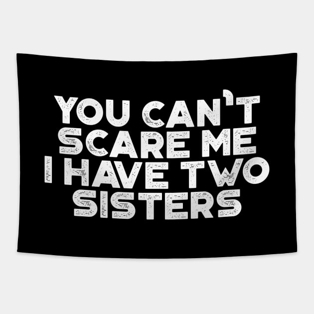 You Can't Scare Me I Have Two Sisters Funny (White) Tapestry by truffela