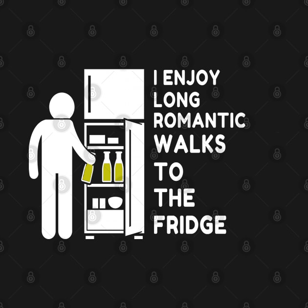 I Enjoy Long Romantic Walks To The Fridge by Shirt &Tingz