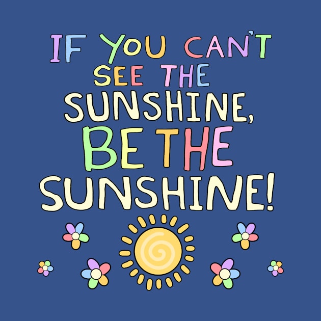 If You Can't See The Sunshine, BE The Sunshine! by Psych0kvltz