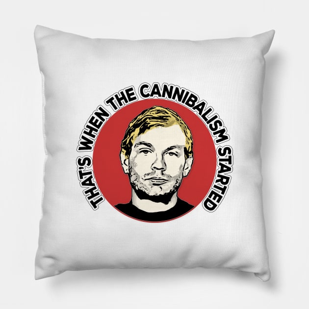 That's When The Cannibalism Started / Jeffrey Dahmer Quote Pillow by DankFutura