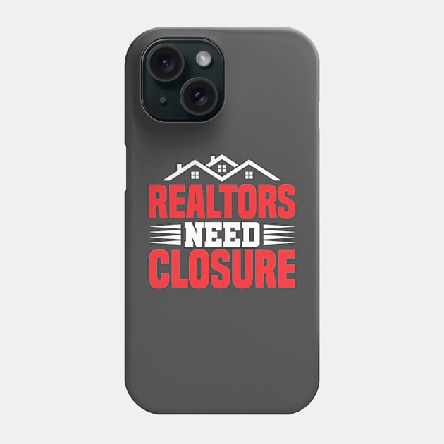 real estate agent realtors need closure Phone Case by MarlinsForemans