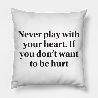 Never play with your heart. If you don’t want to be hurt Pillow