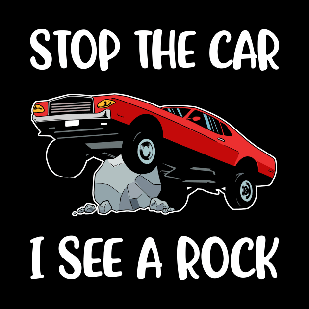 Stop The Car I See A Rock Funny Geology Gift by CatRobot