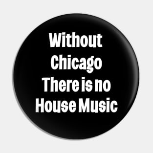 Without Chicago There Is No house Music Pin