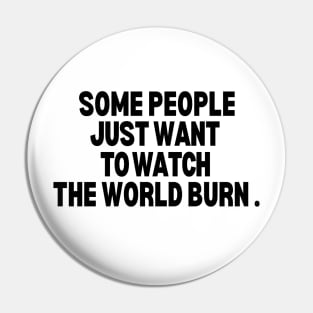 Some people just want to watch the world burn. Pin