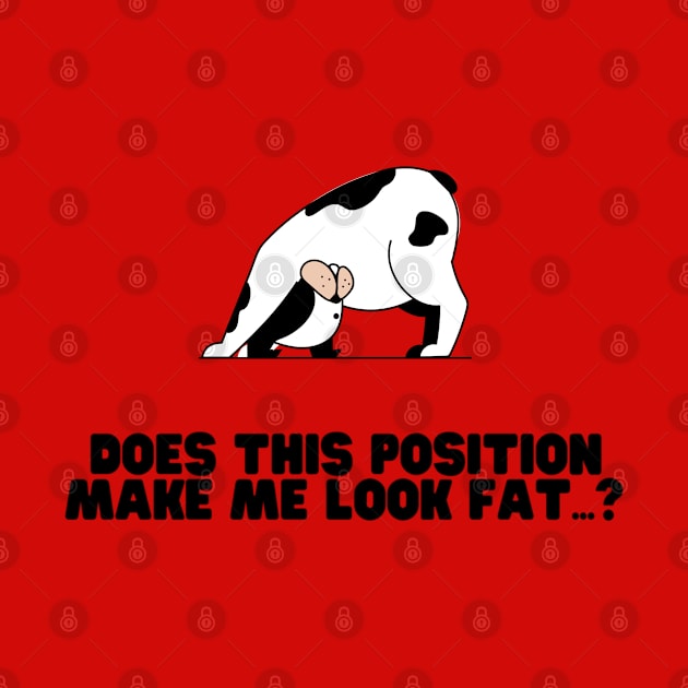 Does This Position Make Me Look Fat Dog by Geneva