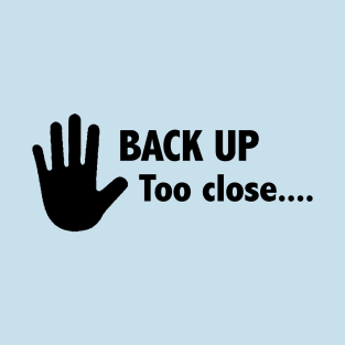 Back up! You're too close... T-Shirt