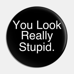 you look really stupid Pin