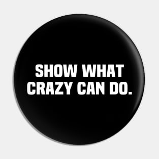 Show What Crazy Can Do! Pin