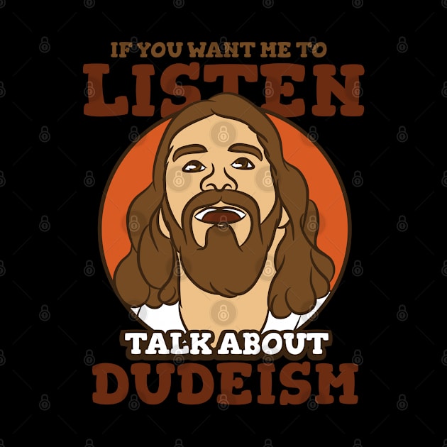 If You Want Me To Listen Talk About Dudeism by A-Buddies