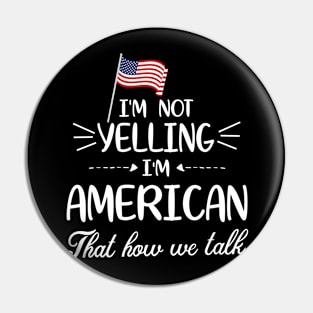 I'm Not Yelling I'm American With Flag That How We Talk Happy Father Parent Summer Vacation Day Pin