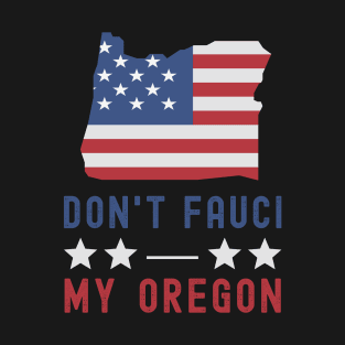 Don't Fauci My Oregon USA Flag American Patriot Funny T-Shirt