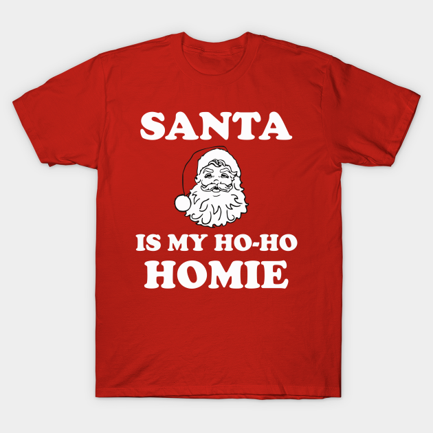 Discover Santa is My Ho-Ho Homie - Santa Is My Ho Ho Homie - T-Shirt