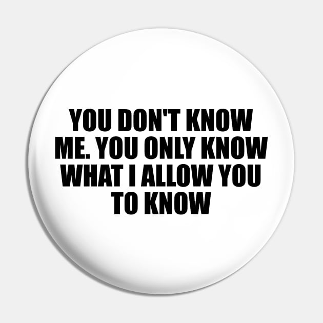 You don't know me. You only know what I allow you to know Pin by D1FF3R3NT