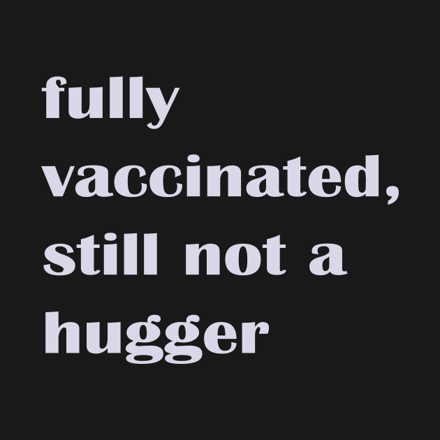 Fully Vaccinated Still Not a Hugger by nakarada_shop