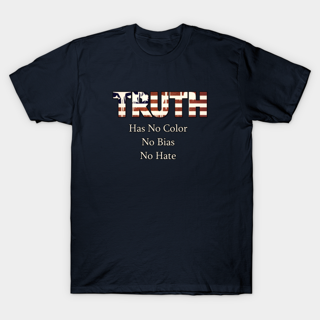 Discover Truth Has No Color, No Bias, No Hate - Truth - T-Shirt