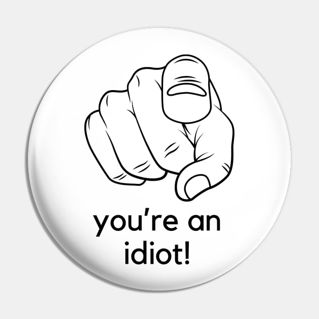 You're an idiot! A funny saying design Pin by C-Dogg