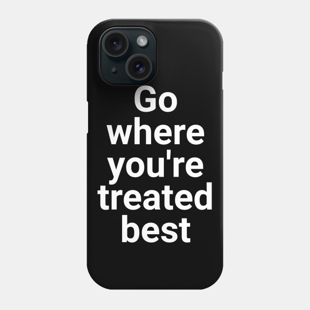 Go Where You're Treated BEST Phone Case by PersianFMts