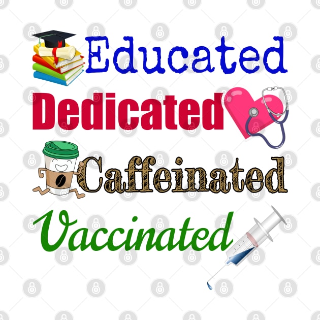 Educated. Dedicated. Caffeinated. Vaccinated. by Duds4Fun