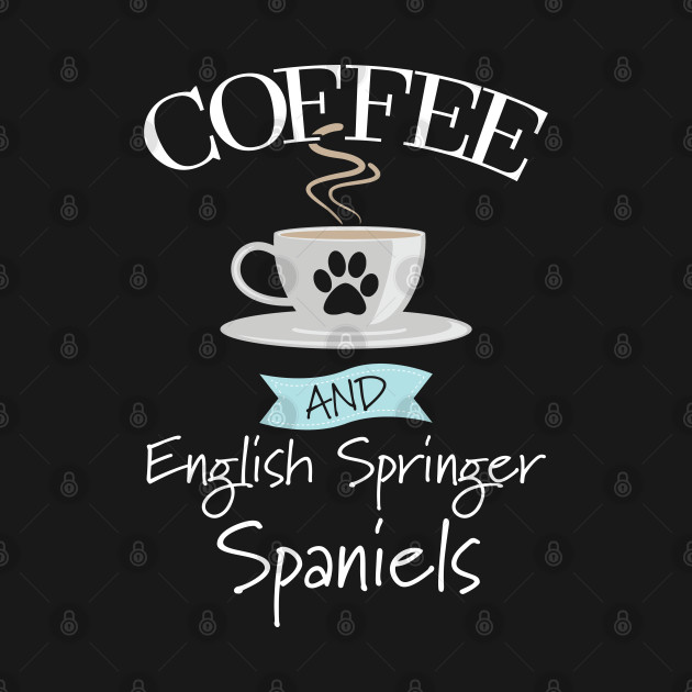 Disover English Springer Spaniel - Coffee And English Springer Spaniels - English Springer Spaniel - T-Shirt