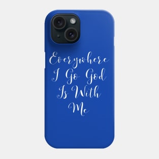 Everywhere I Go God Is With Me Phone Case