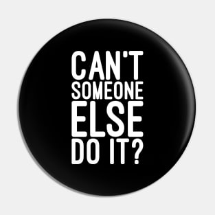 Can't Someone Else Do It - Funny Sayings Pin