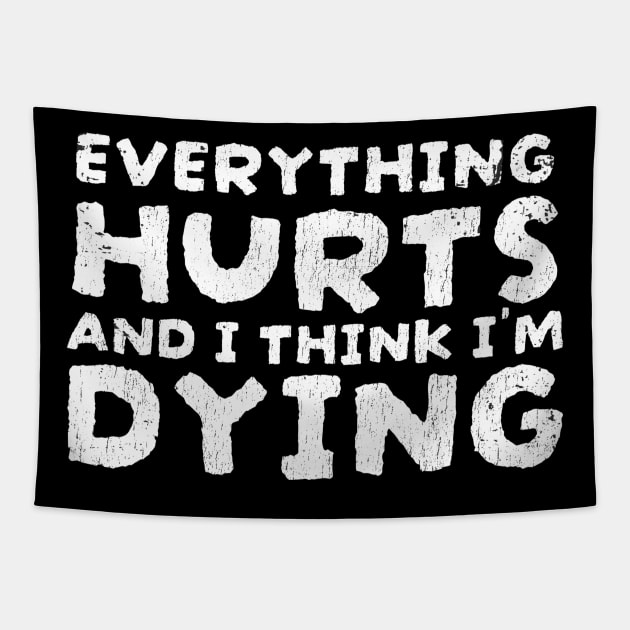 Everything Hurts and I'm Dying Funny Quotes - funnytee Tapestry by Can Photo