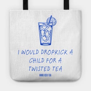 I Would Dropkick A Child For A twisted tea , hard iced tea Tote