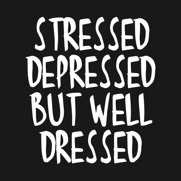 Stressed Depressed But Well Dressed Quote by RedYolk