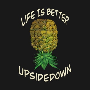 Upside down pineapple - life is better upside down T-Shirt