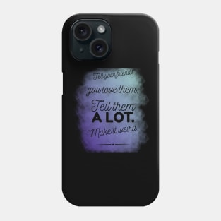 Tell Friends you Love them, Make it Weird Quote Phone Case