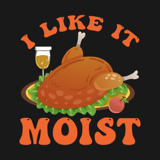 Thanksgiving Funny I LIKE IT MOIST Turkey Day Foods Family T-Shirt