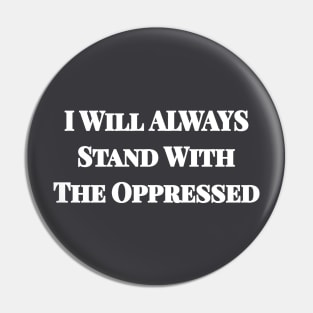 I Will ALWAYS Stand With The Oppressed - Double-sided Pin