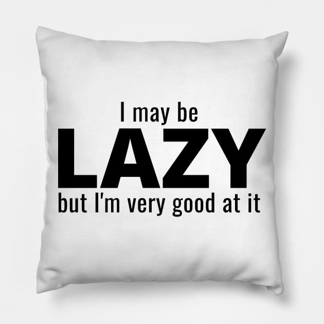 I May Be Lazy But I'm Very Good At It Pillow by IndiPrintables