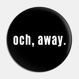 Och, Away - Telling Someone to Get Lost Pin