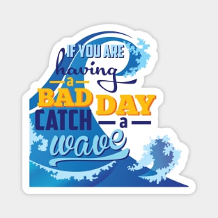 If you are having a bad day catch a wave Magnet