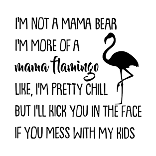 I'm Not A Mama Bear I'm More Of A Mama Flamingo T-Shirt